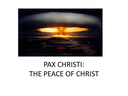 PAX CHRISTI: THE PEACE OF CHRIST. JESUS: THE PAX CHRISTI Jesus said to them again, “Peace be with you; as the Father has sent Me, I also send you.” 22.