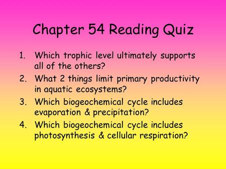 Chapter 54 Reading Quiz 1.Which trophic level ultimately supports all of the others? 2.What 2 things limit primary productivity in aquatic ecosystems?