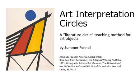 Art Interpretation Circles A “literature circle” teaching method for art objects by Summer Pennell Alexander Calder, American, 1898-1976: Blue Sun, from.