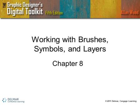 Working with Brushes, Symbols, and Layers Chapter 8 © 2011 Delmar, Cengage Learning.