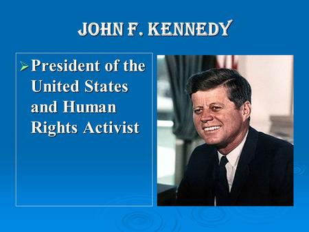 John F. Kennedy  President of the United States and Human Rights Activist.