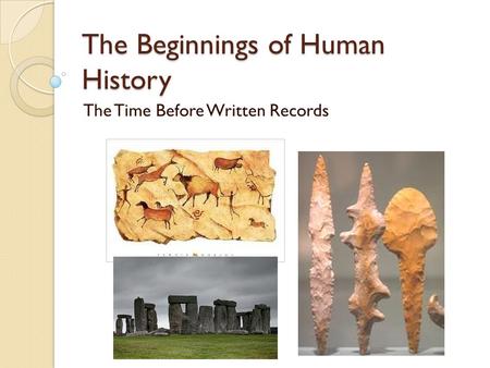 The Beginnings of Human History The Time Before Written Records.