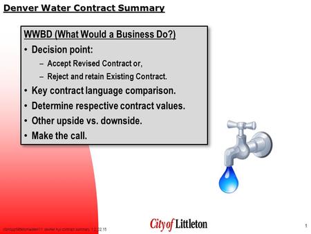 Denver Water Contract Summary WWBD (What Would a Business Do?) Decision point: – Accept Revised Contract or, – Reject and retain Existing Contract. Key.