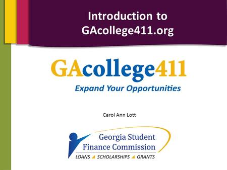 Carol Ann Lott Introduction to GAcollege411.org. Agenda 2 Overview Create an Account Career Planning High School Planning College Planning Financial Aid.