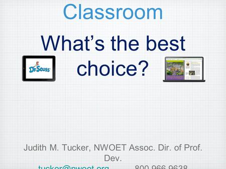 Mobile Learning Devices in the Classroom What’s the best choice? Judith M. Tucker, NWOET Assoc. Dir. of Prof. Dev. 800.966.9638.