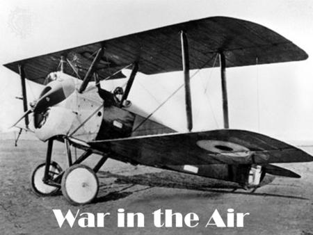 War in the Air. The First World War introduced a new form of battleground: to ground and sea warfare could now be added aerial conflict. Nascent aircraft.