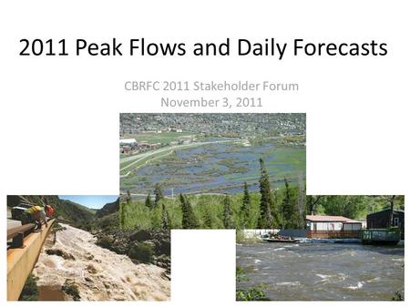 2011 Peak Flows and Daily Forecasts CBRFC 2011 Stakeholder Forum November 3, 2011.