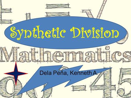 Synthetic Division Dela Peña, Kenneth A.. - is a shorthand, or shortcut, method of dividing polynomial by a binomial of the form x – b. Synthetic Division.