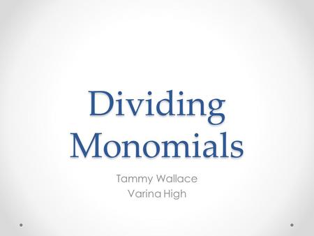 Dividing Monomials Tammy Wallace Varina High. Dividing Monomials The opposite of division is ______________. And when multiplying monomials, the rule.