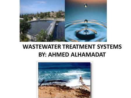 Wastewater Treatment SYSTEMS By: Ahmed alhamadat