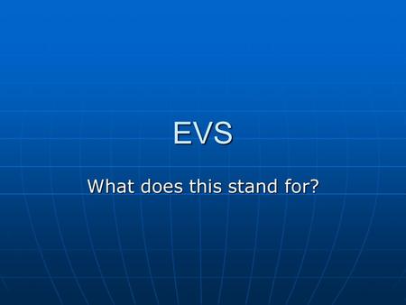 EVS What does this stand for?. EVS= European Voluntary Service European Voluntary Service enables young people to spend between 2 and 12 months abroad.