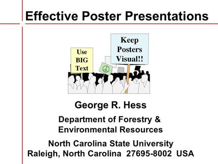 Effective Poster Presentations George R. Hess Department of Forestry & Environmental Resources North Carolina State University Raleigh, North Carolina.