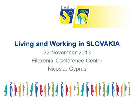 Living and Working in SLOVAKIA 22 November 2013 Filoxenia Conference Center Nicosia, Cyprus.