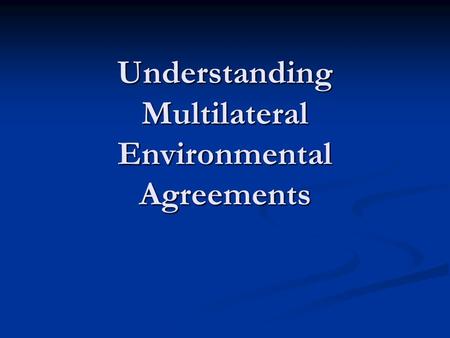 Understanding Multilateral Environmental Agreements.