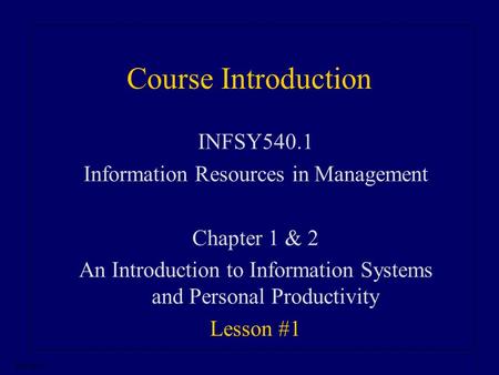 8/9/2015 1 Course Introduction INFSY540.1 Information Resources in Management Chapter 1 & 2 An Introduction to Information Systems and Personal Productivity.