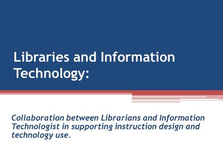 Libraries and Information Technology: Collaboration between Librarians and Information Technologist in supporting instruction design and technology use.
