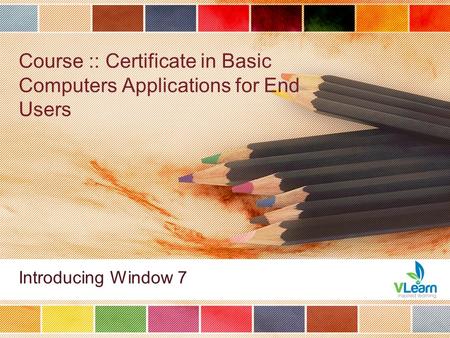 Course :: Certificate in Basic Computers Applications for End Users Introducing Window 7.