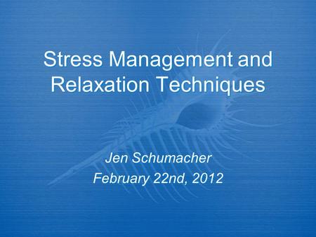 Stress Management and Relaxation Techniques Jen Schumacher February 22nd, 2012 Jen Schumacher February 22nd, 2012.