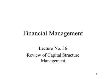 Lecture No. 36 Review of Capital Structure Management