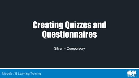 Creating Quizzes and Questionnaires Silver – Compulsory.