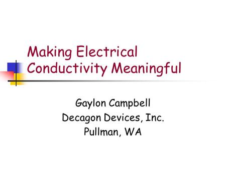 Making Electrical Conductivity Meaningful Gaylon Campbell Decagon Devices, Inc. Pullman, WA.