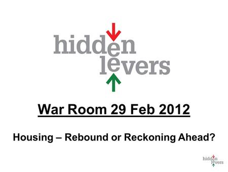 War Room 29 Feb 2012 Housing – Rebound or Reckoning Ahead?