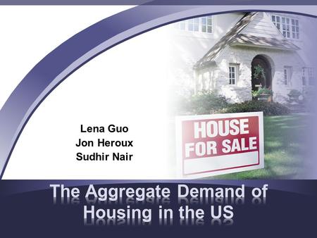 Lena Guo Jon Heroux Sudhir Nair. Home ownership has always been the American dream There are many factors which affect the demand for housing in the United.
