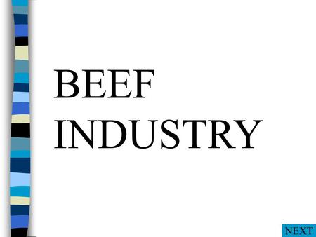 BEEF INDUSTRY NEXT What is natural beef? n A USDA Prime n B. USDA choice n C. Yield Grade 1 n D. Antibiotic free beef A B C D NEXT.