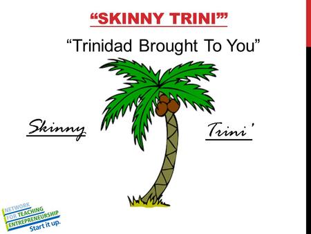 “SKINNY TRINI’” Skinny Trini’ “Trinidad Brought To You”