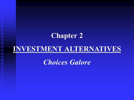 Chapter 2 INVESTMENT ALTERNATIVES Choices Galore.