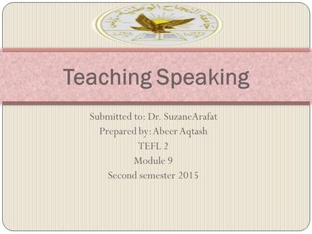 Teaching Speaking Submitted to: Dr. SuzaneArafat
