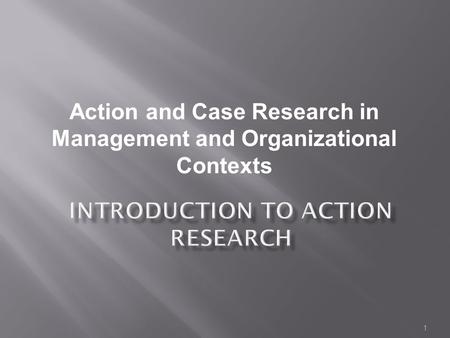 1 Action and Case Research in Management and Organizational Contexts.