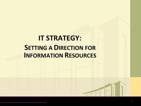1 IT STRATEGY: S ETTING A D IRECTION FOR I NFORMATION R ESOURCES.