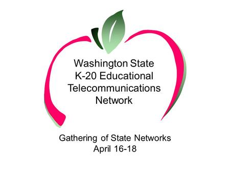 Washington State K-20 Educational Telecommunications Network Gathering of State Networks April 16-18.