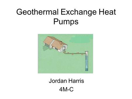 Geothermal Exchange Heat Pumps Jordan Harris 4M-C.