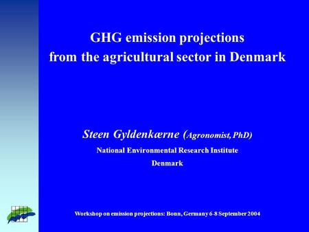GHG emission projections from the agricultural sector in Denmark Steen Gyldenkærne ( Agronomist, PhD) National Environmental Research Institute Denmark.