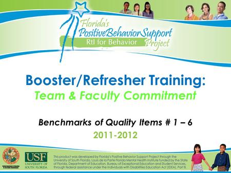 Booster/Refresher Training: Team & Faculty Commitment Benchmarks of Quality Items # 1 – 6 2011-2012.