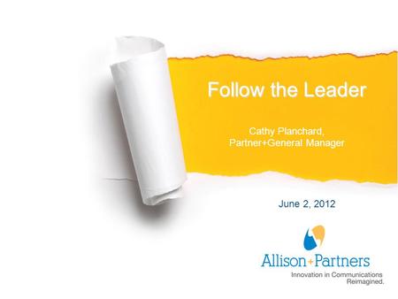Subtitle Title Follow the Leader Follow the Leader Cathy Planchard, Partner+General Manager June 2, 2012.