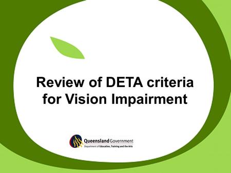 Review of DETA criteria for Vision Impairment. education adjustment program Department of Education, Training and the Arts Key Issues Ensuring understanding.