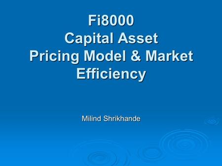 Fi8000 Capital Asset Pricing Model & Market Efficiency Milind Shrikhande.