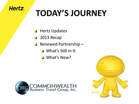 TODAY’S JOURNEY Hertz Updates 2013 Recap Renewed Partnership – What’s Still In It What’s New?