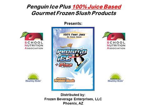 Distributed by: Frozen Beverage Enterprises, LLC Phoenix, AZ 100% Juice Based Penguin Ice Plus 100% Juice Based Gourmet Frozen Slush Products Presents: