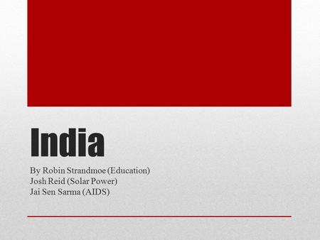 India By Robin Strandmoe (Education) Josh Reid (Solar Power) Jai Sen Sarma (AIDS)