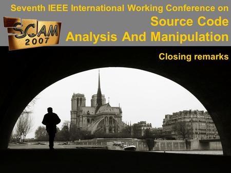 Seventh IEEE International Working Conference on Source Code Analysis And Manipulation Closing remarks.