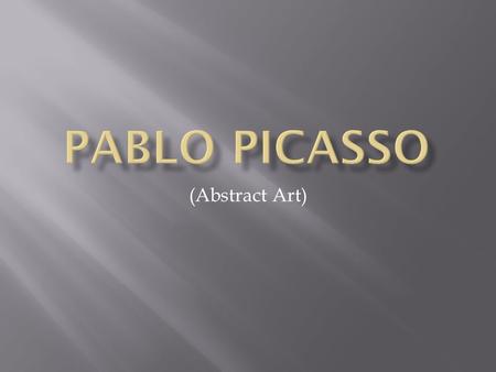 (Abstract Art). Pablo Ruiz Picasso (October 25, 1881 – April 8, 1973) was a Spanish painter and sculptor. His full name was Pablo Diego José Francisco.