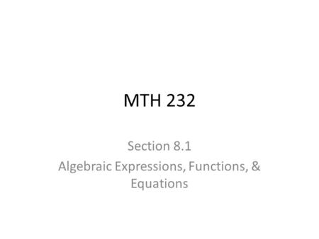MTH 232 Section 8.1 Algebraic Expressions, Functions, & Equations.
