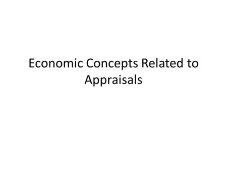 Economic Concepts Related to Appraisals. Time Value of Money The basic idea is that a dollar today is worth more than a dollar tomorrow Why? – Consumption.