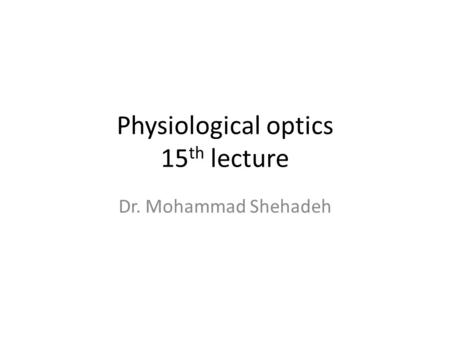 Physiological optics 15 th lecture Dr. Mohammad Shehadeh.