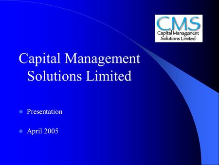 Capital Management Solutions Limited Presentation April 2005.