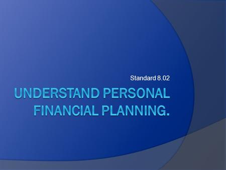 Standard 8.02. Essential Questions  What are the steps in financial planning?  What are the benefits of financial planning?  What are the basic types.